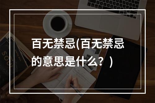 百无禁忌(百无禁忌的意思是什么？)