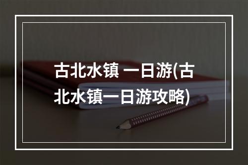 古北水镇 一日游(古北水镇一日游攻略)