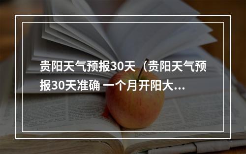 贵阳天气预报30天（贵阳天气预报30天准确 一个月开阳大塘湖天气预报）