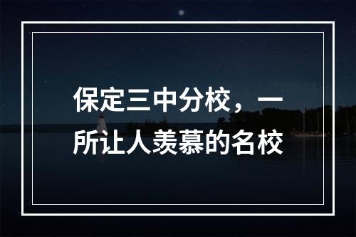 保定三中分校，一所让人羡慕的名校