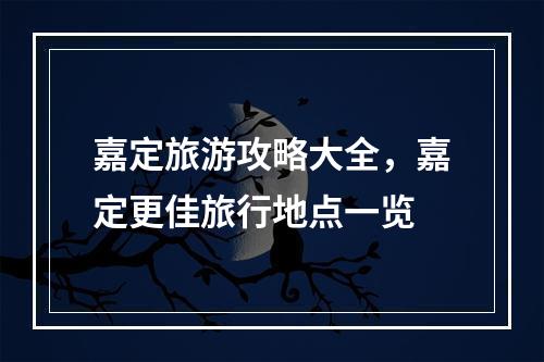 嘉定旅游攻略大全，嘉定更佳旅行地点一览