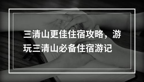 三清山更佳住宿攻略，游玩三清山必备住宿游记