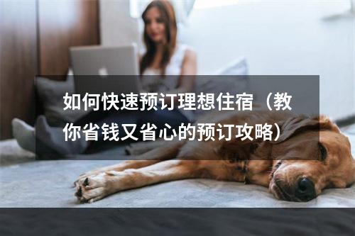 如何快速预订理想住宿（教你省钱又省心的预订攻略）