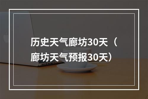 历史天气廊坊30天（廊坊天气预报30天）