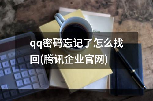 qq密码忘记了怎么找回(腾讯企业pg电子app官网)