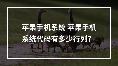 苹果手机系统 苹果手机系统代码有多少行列？