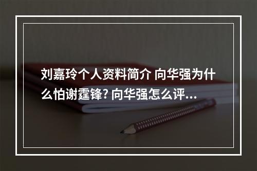 刘嘉玲个人资料简介 向华强为什么怕谢霆锋? 向华强怎么评价谢霆锋？