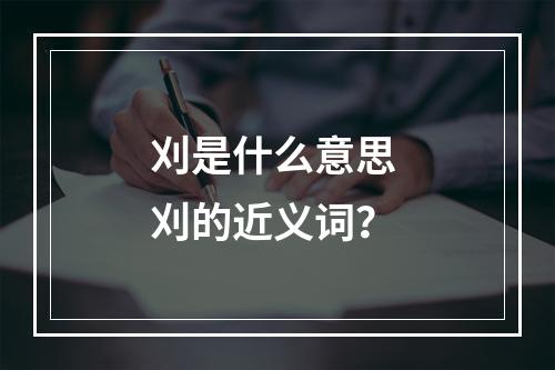 刈是什么意思 刈的近义词？