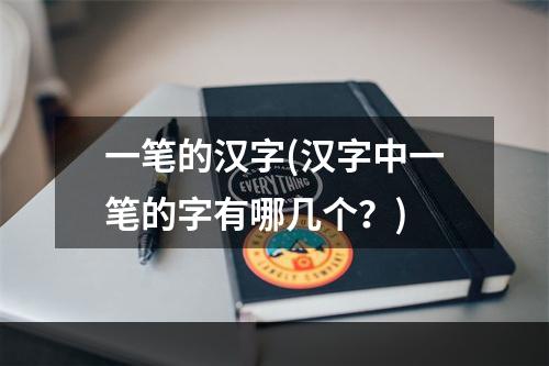 一笔的汉字(汉字中一笔的字有哪几个？)