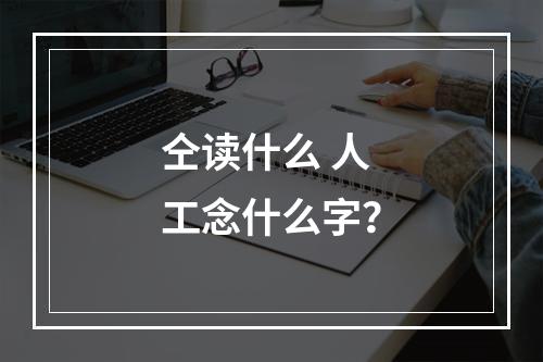 仝读什么 人工念什么字？