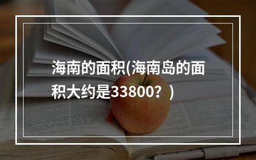 海南的面积(海南岛的面积大约是33800？)