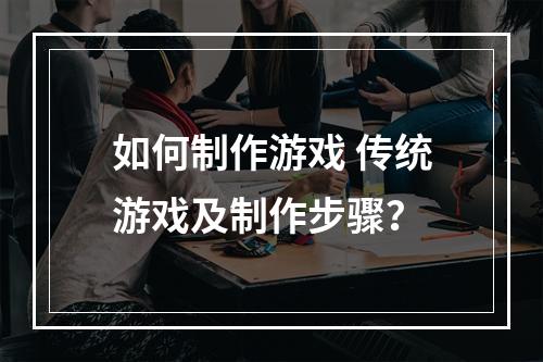 如何制作游戏 传统游戏及制作步骤？