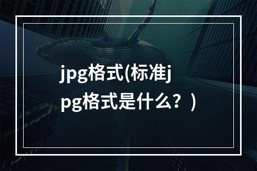 jpg格式(标准jpg格式是什么？)