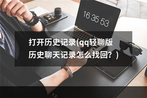 打开历史记录(qq轻聊版历史聊天记录怎么找回？)