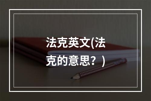 法克英文(法克的意思？)