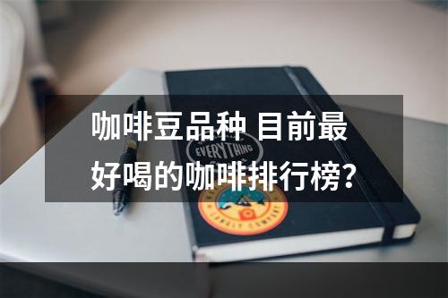 咖啡豆品种 目前最好喝的咖啡排行榜？