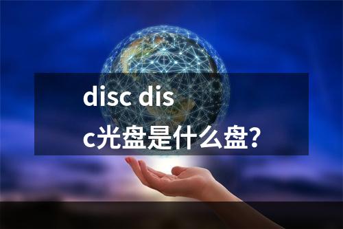 disc disc光盘是什么盘？