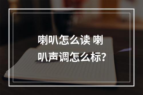 喇叭怎么读 喇叭声调怎么标？