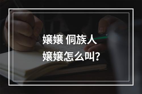 嬢嬢 侗族人嬢嬢怎么叫？