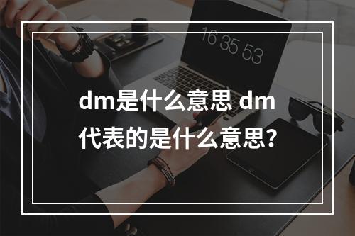 dm是什么意思 dm代表的是什么意思？