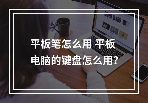 平板笔怎么用 平板电脑的键盘怎么用？