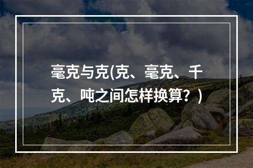 毫克与克(克、毫克、千克、吨之间怎样换算？)